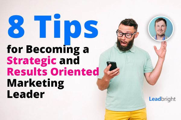 8 Tips on Becoming a Strategic and Results Oriented Marketing Leader